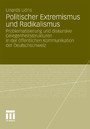 Politischer Extremismus und Radikalismus - Problematisierung und diskursive Gelegenheitsstrukturen in der öffentlichen Kommunikation der Deutschschweiz