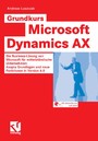 Grundkurs Microsoft Dynamics AX - Die Business-Lösung von Microsoft für mittelständische Unternehmen: Axapta Grundlagen und neue Funktionen in Version 4.0