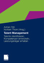 Talent Management - Talente identifizieren, Kompetenzen entwickeln, Leistungsträger erhalten