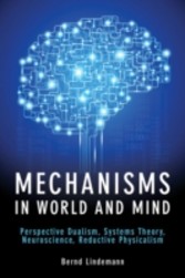 Mechanisms in World and Mind - Perspective Dualism, Systems Theory, Neuroscience, Reductive Physicalism