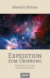 Expedition zum Ursprung - Ein Physiker sucht nach dem Sinn des Lebens