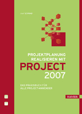 Projektplanung realisieren mit Project 2007 - Das Praxisbuch für alle Project-Anwender