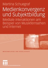 Medienkonvergenz und Subjektbildung - Mediale Interaktionen am Beispiel von Musikfernsehen und Internet
