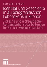 Identität und Geschichte in autobiographischen Lebenskonstruktionen - Jüdische und nicht-jüdische Vergangenheitsbearbeitungen in Ost- und Westdeutschland
