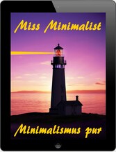 Miss Minimalist - Minimalismus pur - Ballast über Bord werfen befreit! (Minimalismus-Guide: Ein Leben mit mehr Erfolg, Freiheit, Glück, Geld, Liebe und Zeit)