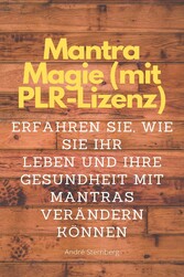 Mantra Magie (mit PLR-Lizenz) - Erfahren Sie, wie Sie Ihr Leben und Ihre Gesundheit mit Mantras verändern können