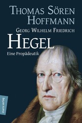 Georg Wilhelm Friedrich Hegel - Eine Propädeutik
